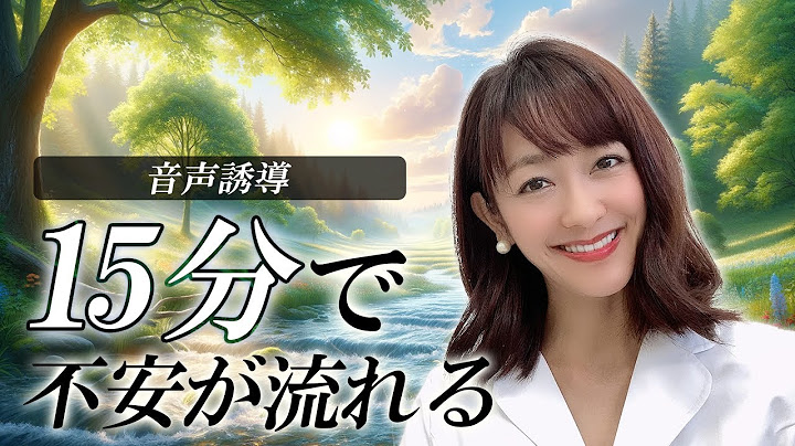 心理カウンセラーが教える不安を流す方法　15分闻き流すだけで心が洗われて不安が小さくなり心地いい安心が拡がる　～暗示入り　催眠诱导～ - 天天要闻