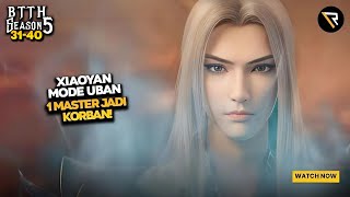 XIAOYAN'S TRUE FORM❗BUT LIFE IS AT Stake - BTTH S5 Ep31–40 (Sub Indo)