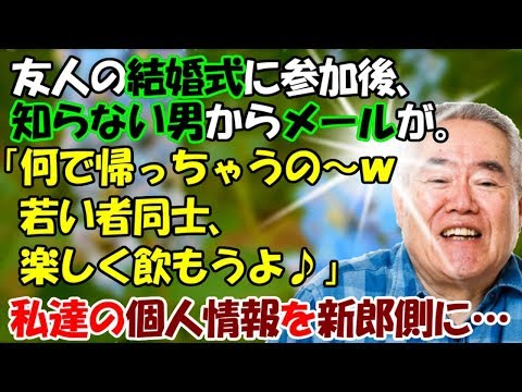 修羅場【引き出物系女子】友人の結婚式に参列後、知らない男からメールが。「何で帰っちゃうの～？若い者同士、楽しく飲もうよ♪」私達の個人情報を新郎側に…