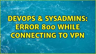 DevOps & SysAdmins: Error 800 while connecting to VPN Information