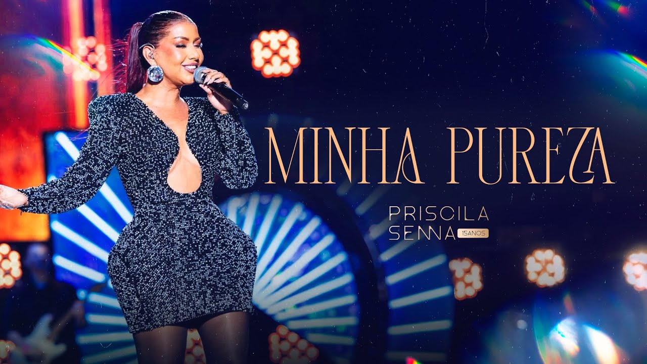 Priscila Senna - Minha Pureza + Encerramento (PRISCILA SENNA 15 ANOS)