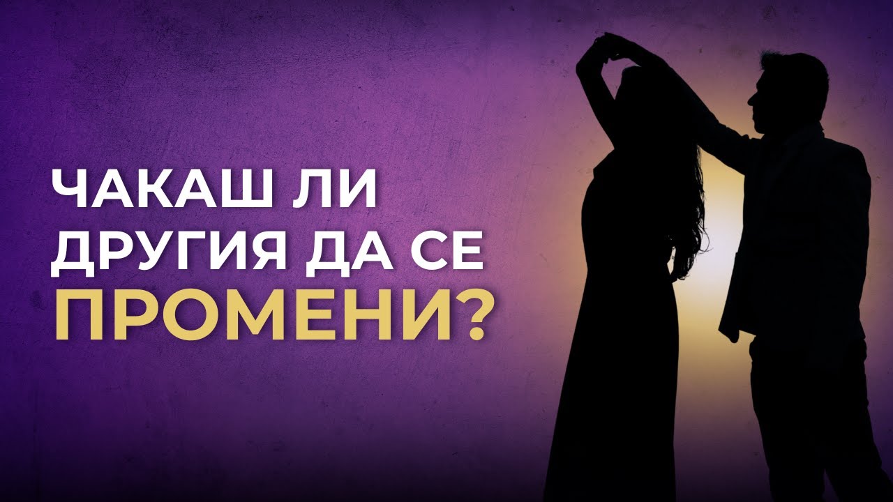 Когато чакаш някой да се промени, а той не го прави