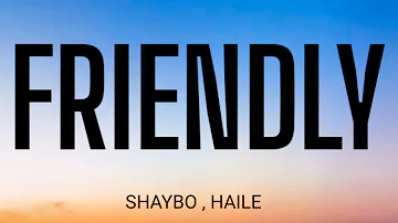 SHAYBO - FRIENDLY ( LYRICS ) , HAILE