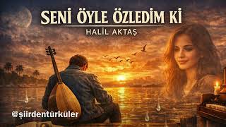 SENİ ÖYLE ÖZLEDİM Kİ – Halil Aktaş | @şiirdentürküler