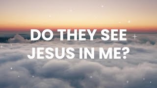 Do They See Jesus In Me | Lyrics