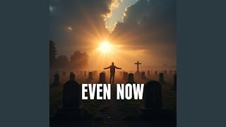 Even Now