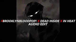 #Brooklynbloodpop! x Dead inside x In heat [ EDIT AUDIO ]