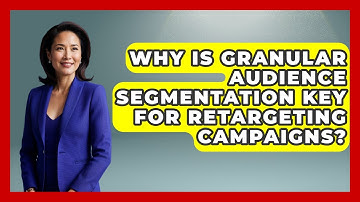 Why Is Granular Audience Segmentation Key For Retargeting Campaigns? - Modern Marketing Moves