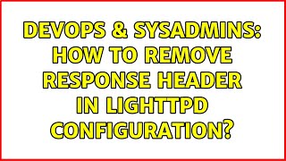 DevOps & SysAdmins: How to remove response header in lighttpd configuration? Wealth
