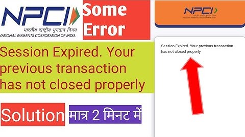 NPCI Session Expired Some Error ।Session Expired. Your previous transactionhas not closed properly ।