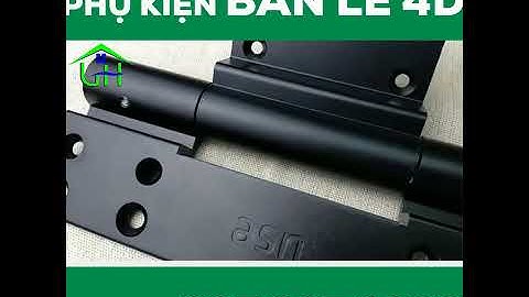 BẢN LỀ 4D - PHỤ KIỆN KHÔNG THỂ THIẾU CHO MỘT BỘ CỬA HOÀN HẢO