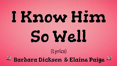 I Know Him So Well (Lyrics) ~ Barbara Dickson & Elaine Page