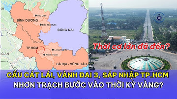Cầu Cát Lái, Vành đai 3, Sáp nhập TP.HCM – Nhơn Trạch bước vào thời kỳ vàng?