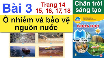 Khoa Học Lớp 4 | BÀI 3 | Ô NHIỄM VÀ BẢO VỆ NGUỒN NƯỚC | Trang 14 15 16 17 18 | CHÂN TRỜI SÁNG TẠO
