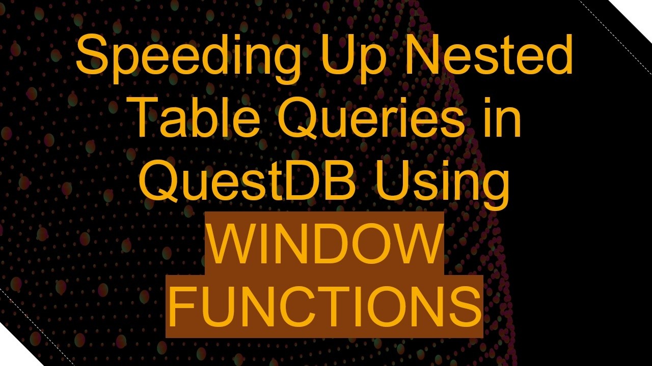Speeding Up Nested Table Queries in QuestDB Using WINDOW FUNCTIONS ...