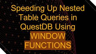 Speeding Up Nested Table Queries in QuestDB Using WINDOW FUNCTIONS