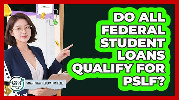 Do All Federal Student Loans Qualify For PSLF? - Smart Start Education Fund