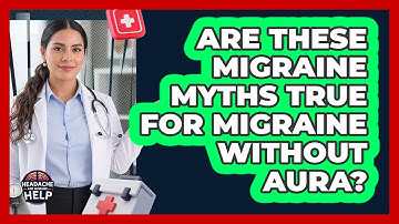 Are These Migraine Myths True For Migraine Without Aura? - Headache and Migraine Help