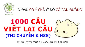 Tổng hợp 1.000 Câu Viết Câu Không Đổi Nghĩa Thi Chuyên Anh - Học Sinh Giỏi (Buổi 6A)