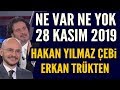 Ne Var Ne Yok 28 Kasım 2019 / Erkan Trükten - Hakan Yılmaz Çebi