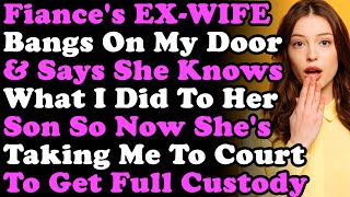Fiance&#39;s EX-Wife Bangs On My Door &amp; Says She Knows What I Did To Her Son &amp; She&#39;s Taking Me To Court