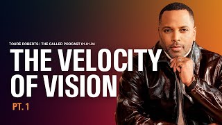 The Velocity of Vision pt.1  The Called Podcast w/ Touré Roberts