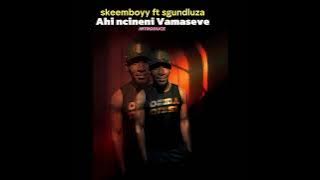 Ahi Ncineni Vomaseve( Skeemboyy ft sgundhuza)