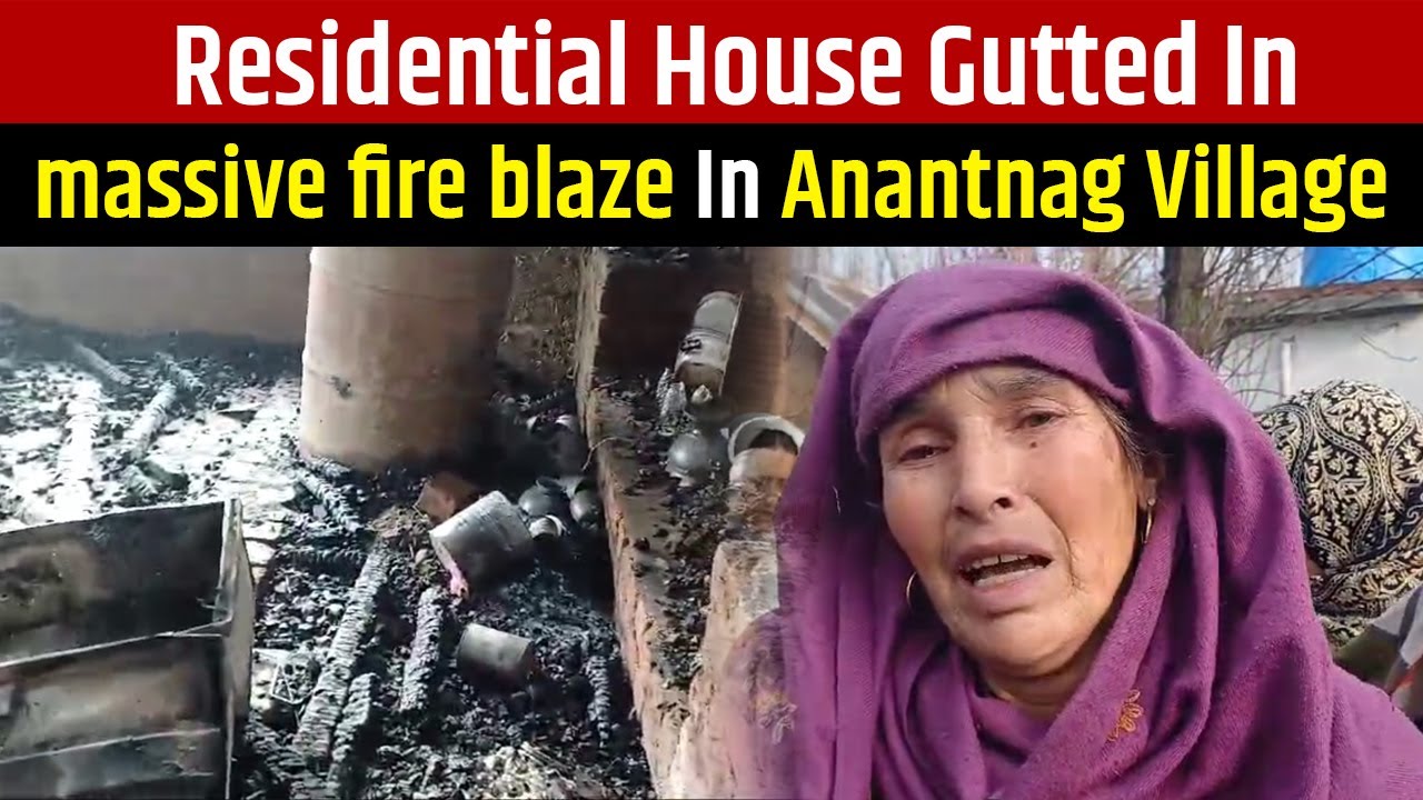 Residential House Gutted In massive fire blaze In Anantnag Village ...