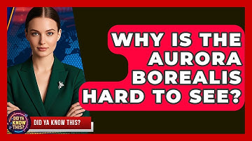 Why Is The Aurora Borealis Hard To See? - Did Ya Know This