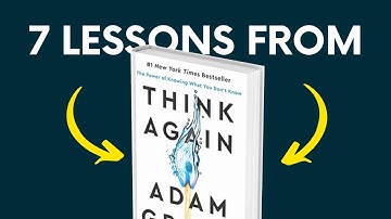 THINK AGAIN (by Adam Grant) | Top 7 Lessons | Book Summary