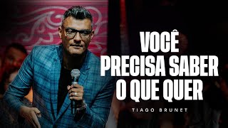 Você precisa saber o que quer | Tiago Brunet