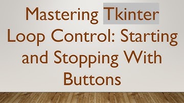 Mastering Tkinter Loop Control: Starting and Stopping With Buttons