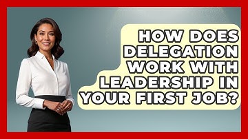 How Does Delegation Work With Leadership In Your First Job? - First Job Success Guide