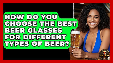 How Do You Choose the Best Beer Glasses for Different Types of Beer? | The Pint Guy