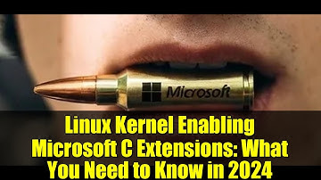 Linux Kernel Enabling Microsoft C Extensions: What You Need to Know in 2024