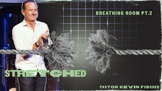 Breathing Room | Stretched, Pt. 2 | Pastor Kevin Fischer