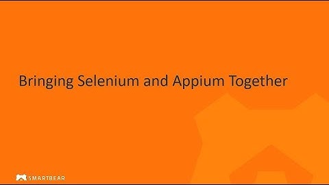 Bringing Selenium & Appium Together