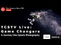 TCSTV Live: Game Changers | A Journey Into Sports Photography