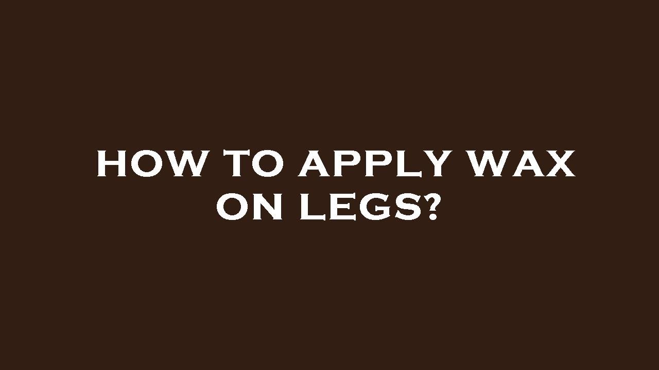 How to apply wax on legs? YouTube