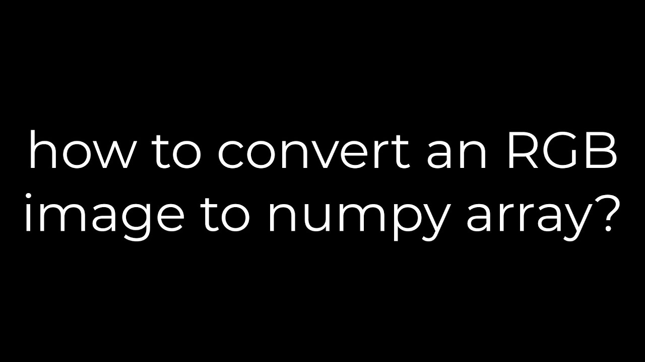 Python :how to convert an RGB image to numpy array?(5solution) - YouTube