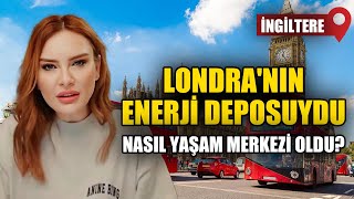 LONDRA'NIN ENERJİ DEPOSUYDU NASIL YAŞAM MERKEZİ OLDU?