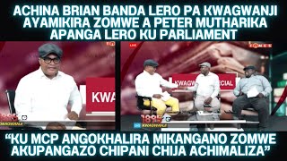 ACHINA BRIAN BANDA ATULUKIRASO MWAZIZIZI LERO PA KWAGWANJI ATAMVA MUTHARIKA ANALI KU PARLIAMENT LERO
