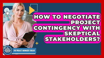How To Negotiate Project Contingency With Skeptical Stakeholders? - The Project Manager Toolkit