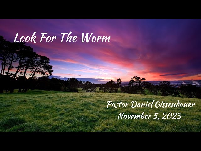Look For The Worm | Pastor Daniel Gissendaner | 11-5-23E