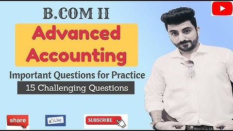 BCom Advanced Accounting | Important Questions for Practice | BCom Exams 2022 | BCom Part 02
