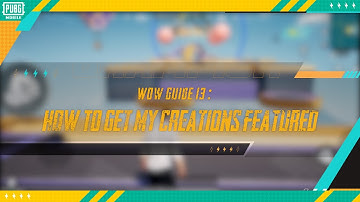 PUBG MOBILE | WOW Guide 13: How To Get My Creations Featured