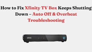 How to Fix Xfinity TV Box Keeps Shutting Down – Auto Off & Overheat Troubleshooting