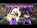 He let me kidnap him! (Part 3 gay glmm)  [sweetfox29]