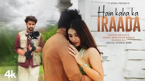 Hain Kaha Ka Iraada: Samarth Jurel, Akriti Negi | Tanishk Bagchi ,Salman Ali, Manoj Muntashir Shukla