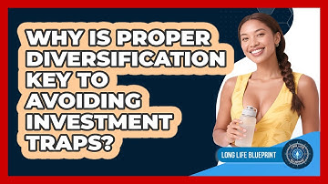 Why Is Proper Diversification Key To Avoiding Investment Traps? - Long Life Blueprint